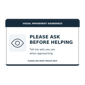 Visual Impairment Awareness Card - Please Ask Before Helping